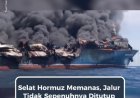 Selat Hormuz Memanas, Jalur Tidak Sepenuhnya Ditutup tapi Dikontrol Ketat