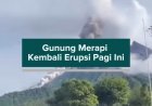 Gunung Merapi Kembali Erupsi Pagi Ini