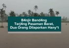 B4njir B4ndang Terj4ng Pasaman Barat, Dua Orang Dilaporkan H4nyut