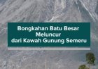 Bongkahan Batu Besar Meluncur dari Kawah Gunung Semeru