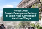 Polusi Debu Proyek Pemugaran Gedung di Jalan Nusa Kambangan Keluhkan Warga