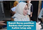Bupati Berau pastikan Bankeu Pemprov Kaltim Tetap Mengalir