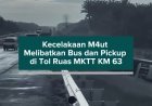 Kecelakaan Maut Melibatkan Bus dan Pickup di Tol Ruas MKTT KM 63