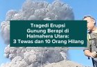 Tragedi Erupsi Gunung Berapi di Halmahera Utara: 3 Tewas dan 10 Orang Hilang