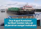 Kapal Pengangkut Kontainer di Sungai Mahakam Terlibat Laka Air