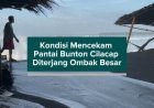 Kondisi Mencekam Pantai Bunton Cilacap Diterjang Ombak Besar