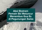 Aksi Ekstrem Pemain Ski Meluncur Menembus Gua Es di Pegunungan Swiss