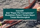 Inovatif! Alat "Paper Pot Transplanter" Mudahkan Petani Tanam Sayur Tanpa Membungkuk