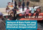 NELAYAN YANG HILANG DI BATU PUTIH BERAU DITEMUKAN SELAMAT