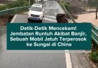 Detik-Detik Mencekam! Jembatan Runtuh Akibat Banjir, Sebuah Mobil Jatuh Terperosok ke Sungai di China
