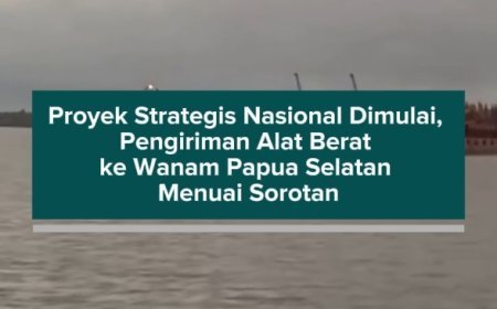 Proyek Strategis Nasional Dimulai, Pengiriman Alat Berat ke Wanam Papua Selatan Menuai Sorotan