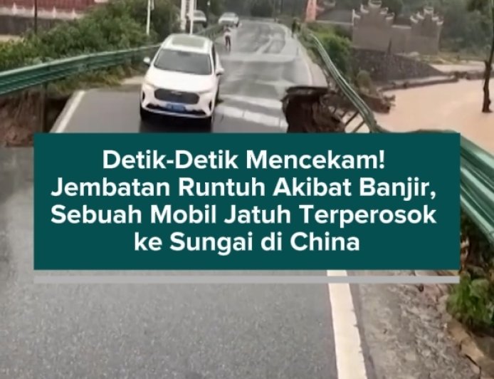 Detik-Detik Mencekam! Jembatan Runtuh Akibat Banjir, Sebuah Mobil Jatuh Terperosok ke Sungai di China