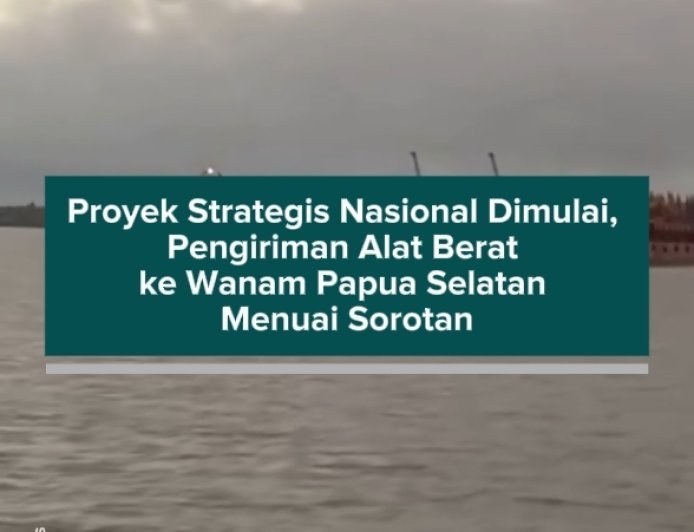 Proyek Strategis Nasional Dimulai, Pengiriman Alat Berat ke Wanam Papua Selatan Menuai Sorotan