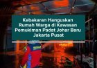 Kebakaran Hanguskan Rumah Warga di Kawasan Pemukiman Padat Johar Baru Jakarta Pusat