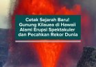 Cetak Sejarah Baru! Gunung Kilauea di Hawaii Alami Erupsi Spektakuler dan Pecahkan Rekor Dunia