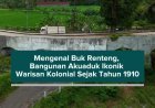 Mengenal Buk Renteng, Bangunan Akuaduk Ikonik Warisan Kolonial Sejak Tahun 1910
