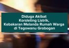 Diduga Akibat Korsleting Listrik, Kebakaran Melanda Rumah Warga di Tegowanu Grobogan