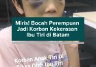 Miris! Bocah Perempuan Jadi Korban Kekerasan Ibu Tiri di Batam