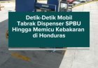 Detik-Detik Mobil Tabrak Dispenser SPBU Hingga Memicu Kebakaran di Honduras