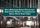 Baru Beberapa Bulan Direnovasi, Atap Pasar Modern Tavanjukamas Bocor Deras Saat Hujan