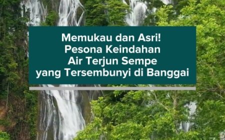 Memukau dan Asri! Pesona Keindahan Air Terjun Sempe yang Tersembunyi di Banggai