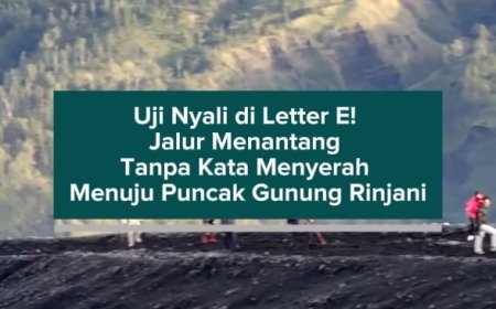 Uji Nyali di Letter E! Jalur Menantang Tanpa Kata Menyerah Menuju Puncak Gunung Rinjani