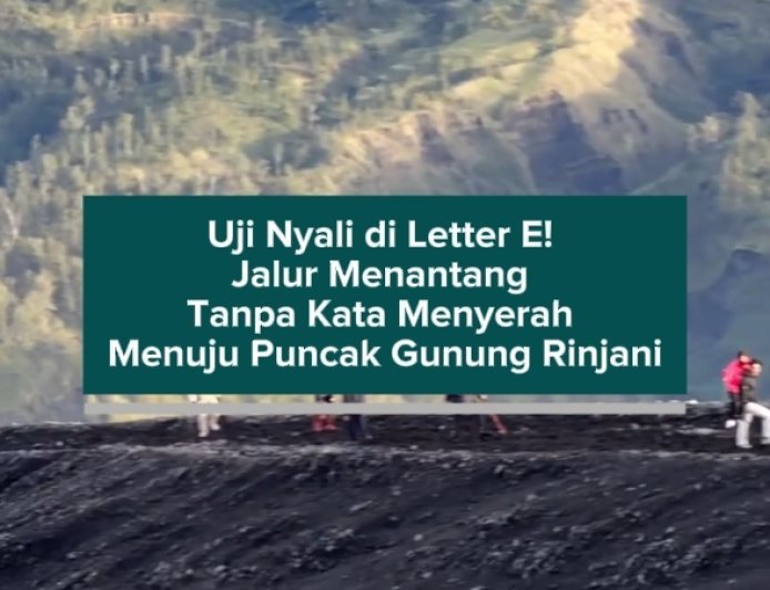 Uji Nyali di Letter E! Jalur Menantang Tanpa Kata Menyerah Menuju Puncak Gunung Rinjani