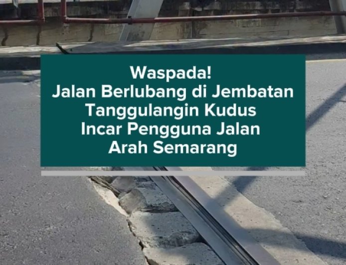 Waspada! Jalan Berlubang di Jembatan Tanggulangin Kudus Incar Pengguna Jalan Arah Semarang