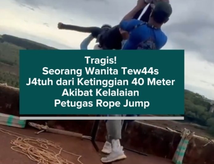 Tragis! Seorang Wanita Tewas Jatuh dari Ketinggian 40 Meter Akibat Kelalaian Petugas Rope Jump