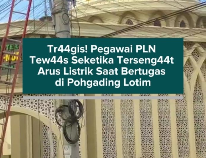 Tragis! Pegawai PLN Tewas Seketika Tersengat Arus Listrik Saat Bertugas di Pohgading Lotim