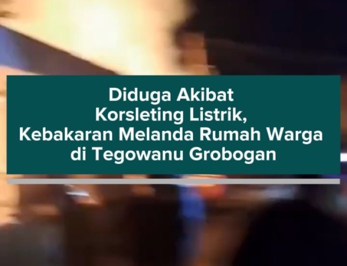 Diduga Akibat Korsleting Listrik, Kebakaran Melanda Rumah Warga di Tegowanu Grobogan