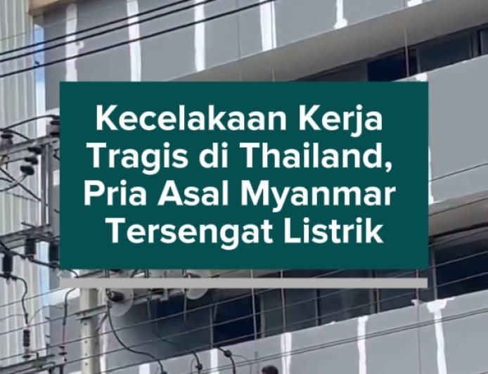 Kecelakaan Kerja Tragis di Thailand, Pria Asal Myanmar Tersengat Listrik hingga Mengalami Luka Bakar 70 Persen