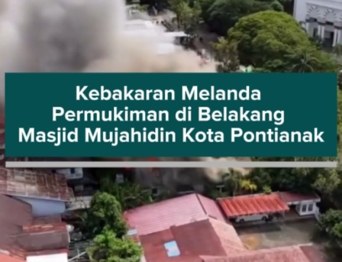Kebakaran Melanda Permukiman di Belakang Masjid Mujahidin Kota Pontianak