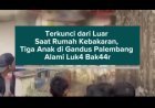 Terkunci dari Luar Saat Rumah Kebakaran, Tiga Anak di Gandus Palembang Alami Luk44 Bak44r