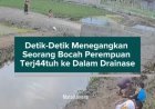 Detik-Detik Menegangkan Seorang Bocah Perempuan Terjatuh ke Dalam Drainase
