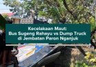 Kecelakaan Maut: Bus Sugeng Rahayu vs Dump Truck di Jembatan Paron Nganjuk
