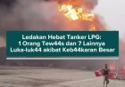 Ledakan Hebat Tanker LPG: 1 Orang Tewas dan 7 Lainnya Luka-luka akibat Kebakaran Besar