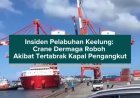 Insiden Pelabuhan Keelung: Crane Dermaga Roboh Akibat Tertabrak Kapal Pengangkut