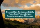 Pesona Rute Perjalanan Indah, Tampilkan Pemandangan Pegunungan yang Memukau