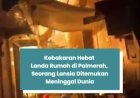 KEBAKARAN HEBAT LANDA RUMAH DI PALMERAH, SEORANG LANSIA DITEMUKAN MENINGGAL DUNIA