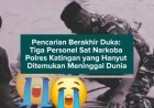 Pencarian Berakhir Duka: Tiga Personel Sat Narkoba Polres Katingan yang Hanyut Ditemukan Meningg44l Dunia
