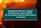 Kebakaran Rumah Tinggal di Palmerah Jakarta Barat, 18 Unit Mobil Damkar Dikerahkan ke Lokasi