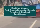 Kelebihan Muatan, Truk Tronton Bermuatan Keramik Terguling di Ring Road Barat Sleman