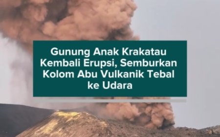 Gunung Anak Krakatau Kembali Erupsi, Semburkan Kolom Abu Vulkanik Tebal ke Udara