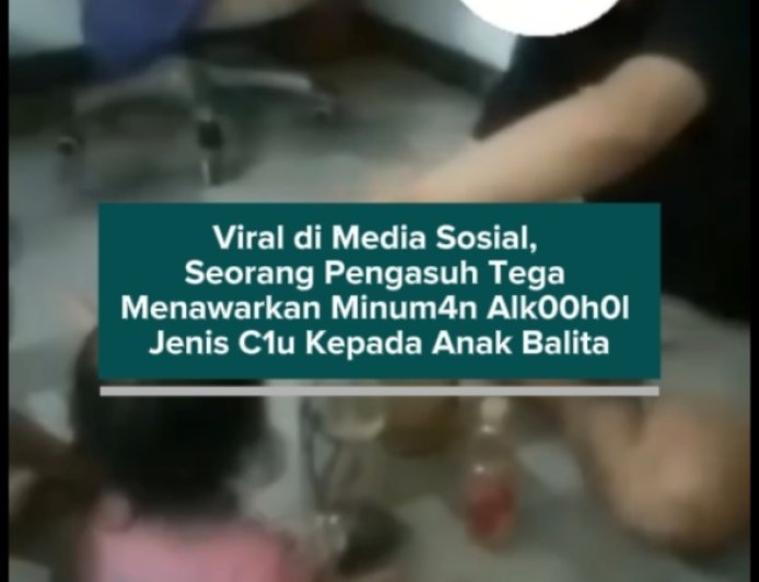 Viral di Media Sosial, Seorang Pengasuh Tega Menawarkan Minuman Alkoh00l Jenis C1u Kepada Anak Balita