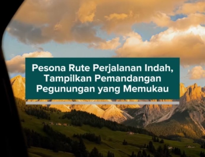 Pesona Rute Perjalanan Indah, Tampilkan Pemandangan Pegunungan yang Memukau