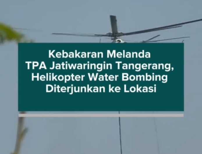 Kebakaran Melanda TPA Jatiwaringin Tangerang, Helikopter Water Bombing Diterjunkan ke Lokasi