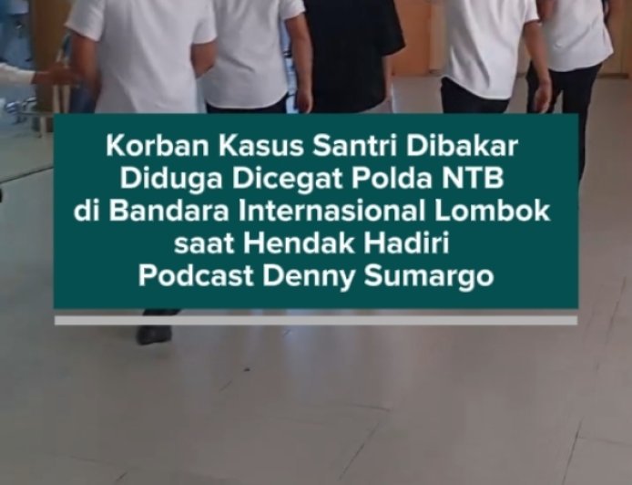 Korban Kasus Santri Dibakar Diduga Dicegat Polda NTB di Bandara Internasional Lombok saat Hendak Hadiri Podcast Denny Sumargo