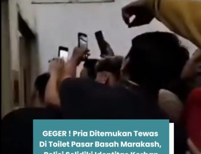 GEGER! PRIA DITEMUKAN TEWAS DI TOILET PASAR BASAH MARAKASH, POLISI SELIDIKI IDENTITAS KORBAN