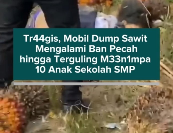 Tragis, Mobil Dump Sawit Mengalami Ban Pecah hingga Terguling Menimpa 10 Anak Sekolah SMP